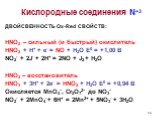ДВОЙСВЕННОСТЬ Ox-Red СВОЙСТВ: HNO2 – сильный (и быстрый) окислитель HNO2 + H+ + e- = NO + H2O E0 = +1,00 B NO2- + 2J- + 2H+ = 2NO + J2 + H2O HNO2 – восстановитель HNO3 + 3H+ + 2e- = HNO2 + H2O E0 = +0,94 B Окисляется MnO4-, Cr2O72- до NO3- NO2- + 2MnO4- + 6H+ = 2Mn2+ + 5NO3- + 3H2O