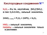 Кислородные соединения N+5. N2O5 – б/ц тв., неустойчив, [NO2]+[NO3]-, в газе O2N-O-NO2, сильный окислитель 2HNO3 конц. + P2O5 = 2HPO3 + N2O5 HNO3 – сильный окислитель Нитраты – сильные окислители только в расплавах