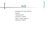 -универсальный растворитель -гидролиз -терморегуляция -окисление веществ -осмос, тургор, упругость -транспорт веществ. H2O