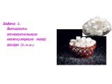 Задача 1. Вычислить относительную молекулярную массу сахара (с12 Н22 О11)