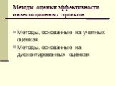 Методы оценки эффективности инвестиционных проектов. Методы, основанные на учетных оценках Методы, основанные на дисконтированных оценках