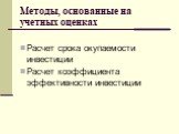 Методы, основанные на учетных оценках. Расчет срока окупаемости инвестиции Расчет коэффициента эффективности инвестиции