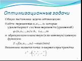 Оптимизационные задачи. Общая постановка задачи оптимизации: Найти переменные x1,x2,…, xn которые удовлетворяют системе неравенств (уравнений) φi (x1,x2,…,xn) ≤ bi , i=1,…,m и обращающие в максимум (или минимум) целевую функцию Z = f(x1,x2,…,xn) →max (min) Решением является точка n-мерного пространс