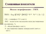 Смешанные показатели. Индекс эвтрофикации – TRIX TRIX = log ([Chl] * [DO2] * P * N * 1.5) / 1.2 Chl – хлорофилл "а" в мкг/л; DO2 – недостаток насыщения воды растворенным кислородом, % P – общий фосфор в мкг/л; N –растворенная форма минерального азота в мкг/л.