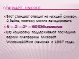Стандарт unicode. Этот стандарт отводит на каждый символ 2 байта, поэтому можно закодировать N = 2I = 215 = 65 536 символов Эту кодировку поддерживают последние версии платформы Microsoft Windows&Office (начиная с 1997 года).