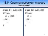 class D1: public B { private: int y, w[3]; public: . . . }; class D2: public B { private: int y; public: . . . };