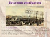 Восстание декабристов. 14 декабря 1825 г. на Сенатскую площадь в Санкт-Петербурге были выведены Московский полк, шесть рот Лейб-гренадерского полка, морской Гвардейский экипаж, которые построились в боевые порядки (карэ) – всего около 3000 солдат и офицеров.