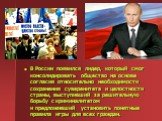 В России появился лидер, который смог консолидировать общество на основе согласия относительно необходимости сохранения суверенитета и целостности страны, выступивший за решительную борьбу с криминалитетом и предложивший установить понятные правила игры для всех граждан.