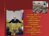 17 мая 2000 г. Президент Путин выступил с телевизионным обращением к гражданам, сообщив, что вносит пакет законопроектов в Государственную Думу.