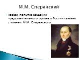 Первая попытка введения представительного органа в России связана с именем М.М. Сперанского. М.М. Сперанский