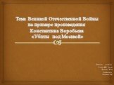 Тема Великой Отечественной Войны на примере произведения Константина Воробьева «Убиты под Москвой». Выполнила студентка: 4 курса ИГН Рус-од Баранова Юлия Руководитель: Матвеева И.И.