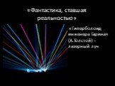 «Гиперболоид инженера Гарина» (А.Толстой) -лазерный луч
