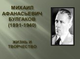 Михаил Афанасьевич Булгаков (1891-1940) ЖИЗНЬ И ТВОРЧЕСТВО