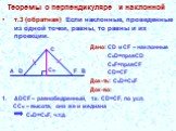 т.3 (обратная) Если наклонные, проведенные из одной точки, равны, то равны и их проекции. Дано: СD и СF – наклонные CoD=прABСD CoF=прABСF CD=СF Док-ть: СоD=CоF Док-во: ΔDCF – равнобедренный, т.к. CD=CF, по усл. CCо – высота, она же и медиана CоD=CоF, ч.т.д.