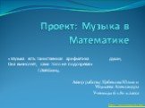 Проект: Музыка в Математике. Автор работы: Цебекова Юлия и Убушаева Александра Ученицы 6 «А» класса. «Музыка есть таинственная арифметика души; Она вычисляет, сама того не подозревая» Г.Лейбниц. http://prezentacija.biz/