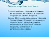 Вода и здоровье человека. Вода оказывает огромное влияние на здоровье человека, в первую очередь на обмен веществ. Среди 184-х исследованных городов России Санкт-Петербург занимает первое место по врожденным аномалиям и болезням обмена веществ, связанных с загрязненной водой.
