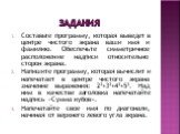 Задания. Составьте программу, которая выведет в центре чистого экрана ваши имя и фамилию. Обеспечьте симметричное расположение надписи относительно сторон экрана. Напишите программу, которая вычислит и напечатает в центре чистого экрана значение выражения: 23+33+43+53. Над ним в качестве заголовка н