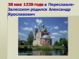 30 мая 1220 года в Переславле-Залесском родился Александр Ярославович