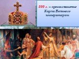 800 г. – провозглашение Карла Великого императором