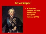 Sevastopol. A.Suvorov ordered to erect earthworks along the harbour (1778)