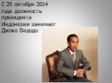 С 20 октября 2014 года должность президента Индонезии занимает Джоко Видодо