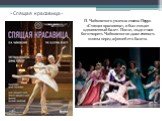 «Спящая красавица». П. Чайковского увлекла сказка Перро «Спящая красавица», и был создан одноименный балет. После, люди стали боготворить Чайковского и даже снимать шляпы перед афишей его балета.