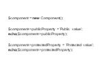 $component = new Component(); $component->publicProperty = 'Public value'; echo($component->publicProperty); $component->protectedProperty = 'Protected value'; echo($component->protectedProperty);