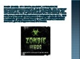Зомби (Zombie) - это программа-вирус, которая после проникновения в компьютер, подключенный к сети Интернет управляется извне и используется злоумышленниками для организации атак на другие компьютеры. Зараженные таким образом компьютеры-зомби могут объединяться в сети, через которые рассылается огро