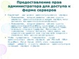 Предоставление прав администратора для доступа к ферме серверов. Существует два уровня администрирования сервера. Пользователи, которые являются членами группы локальных администраторов на каждом сервере, могут выполнять все административные функции. Пользователи, которые являются членами группы адм