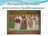 Император Юстиниан с епископом и приближенными.