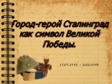 Город-герой Сталинград как символ Великой Победы. 17.07.1942 – 2.02.1943