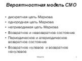 ©Крылов. Вероятностная модель СМО. дискретная цепь Маркова однородная цепь Маркова неприводимая цепь Маркова Возвратное и невозвратное состояние Периодическое и апериодическое возвратное состояние Возвратное нулевое и возвратное ненулевое