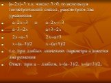 |а–2х|=3 т.к. число 3>0, то используя геометрический смысл, рассмотрим два уравнения. а–2х=3	и	а–2х=–3 а–3=2х а+3=2х 2х=а–3 2х=а+3 х=(а–3)/2 х=(а+3)/2 т.е. при любых значениях параметра а имеется два решения Ответ: при а – любом, х=(а–3)/2, х=(а+3)/2;