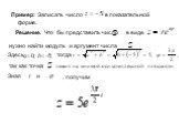 Пример: Записать число в показательной форме. Решение. Что бы представить число. в виде. нужно найти модуль и аргумент числа. Здесь тогда так как точка. лежит на мнимой оси комплексной плоскости. Зная r и , получим