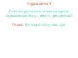 Упражнение 8. Сколько различных точек попарных пересечений могут иметь три прямые? Ответ: Ни одной, одну, две, три.