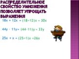 Распределительное свойство умножения позволяет упрощать выражения. 18x + 12x = (18+12)х = 30х 44y – 11y= (44-11)y = 33y 25x + x = (25+1)x =26x