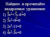 Найдите и прочитайте квадратные уравнения: 1) 3х2+7х-6=0 2) 5х2+9=0 3) 2х3-11=0 4) 4х2-3х=0. a b c C