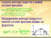V=√V0²cos²α+(V0sinα-gt)²= =√V0²-2V0gt·sinα+g²t². модуль вектора скорости в любой момент времени: Направление вектора скорости в любой момент времени найдем из формулы: tgα=VY/Vx= V0sinα-gt