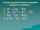 Среди предложенных заданий найдите «лишнее»: 1. а5  (3а – 4); 2. 3с  (с2 + 2с – 7); 3. 9у – (х – 9у); 4. (3х – 6)  2х3.