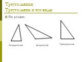 Треугольники Треугольник и его виды. По углам: Остроугольный Тупоугольный Прямоугольный