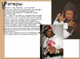 Рэперы. Рэп (англ. rap, rapping) — ритмичный речитатив, обычно читающийся под музыку с тяжёлым битом. Исполнитель рэпа называется рэпером[1] , или более узким термином MC. Рэп — один из основных элементов стиля хип-хоп-музыки; часто используется как синоним понятия Хип-хоп. Однако рэп используется н