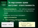 За нарушение права наступает ответственность. Ответственность – это неблагоприятные последствия наступающие за нарушение права Опасные поступки называют – преступлениями Уголовная ответственность