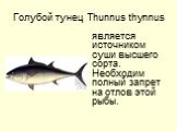 Голубой тунец Thunnus thynnus. является источником суши высшего сорта. Необходим полный запрет на отлов этой рыбы.