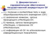 2. Документально – содержательное обеспечение государственной аккредитации ОУ. 2.1. Наличие и соответствие типу и виду общеобразовательного учреждения (ОУ): а) заключения комиссии, органа проводящего аттестацию ОУ; б) приказа, органа проводящего аттестацию, о признании ОУ аттестованным; в) информаци