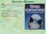 Магазин «Крона». Крона – верхняя часть дерева или кустарника, образуемая совокупностью ветвей. Название магазина, может, и соответствует содержимому, ведь совокупность ветвей – это, может быть, совокупность деталей, необходимых для компьютера.