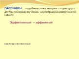 ПАРОНИМЫ – подобные слова, которые сходны друг с другом по своему звучанию, но совершенно различные по смыслу. Эффективный – эффектный. СВЕРХЪЕСТЕСТВЕННЫЙ