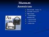 Мышьяк Arsenicum. Химический символ As Атомный номер 33 Применения: - в кожевенном производстве - стоматологии - дерматологии - неврологии