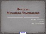 Михеева Анастасия 5 класс ГБОУ школа №688. Детство Михайло Ломоносова