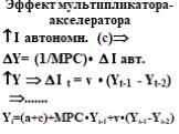 Эффект мультипликатора-акселератора.  I автономн. (c) Y= (1/MPC)•  I авт. Y   I t = v • (Yt-1 - Yt-2) ....... Yt=(a+c)+MPC•Yt-1+v•(Yt-1-Yt-2)
