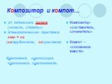 Композитор и компот…. от латинского ponere («класть, ставить») Этимологическая приставка ком- = со (сотрудничать, сочувствие) Компонент, композиция, компоновка, компоновать. Композитор- «составитель, сочинитель» Компот – «сложенное вместе»